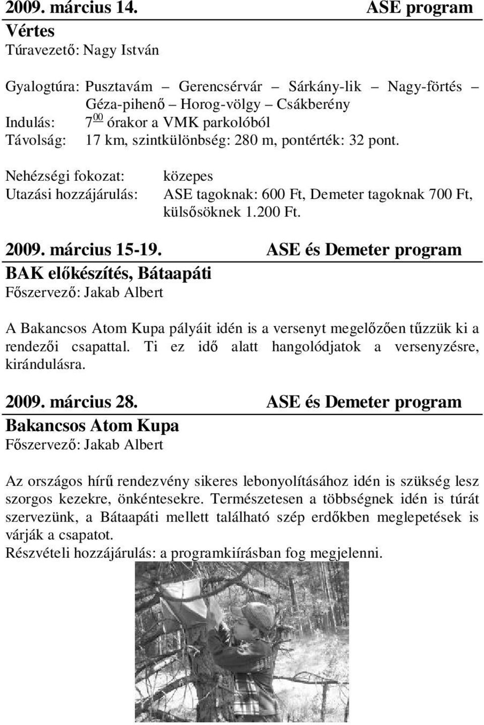 szintkülönbség: 280 m, pontérték: 32 pont. Nehézségi fokozat: Utazási hozzájárulás: közepes ASE tagoknak: 600 Ft, Demeter tagoknak 700 Ft, külsısöknek 1.200 Ft. 2009. március 15-19.