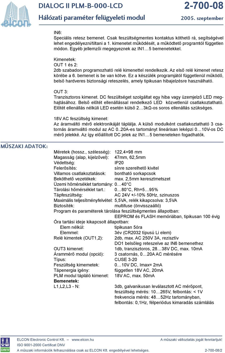 Ez a készülék programjától függetlenül működő, belső hardveres biztonsági reteszelés, amely tipikusan hibajelzésre használható. OUT 3: Tranzisztoros kimenet.