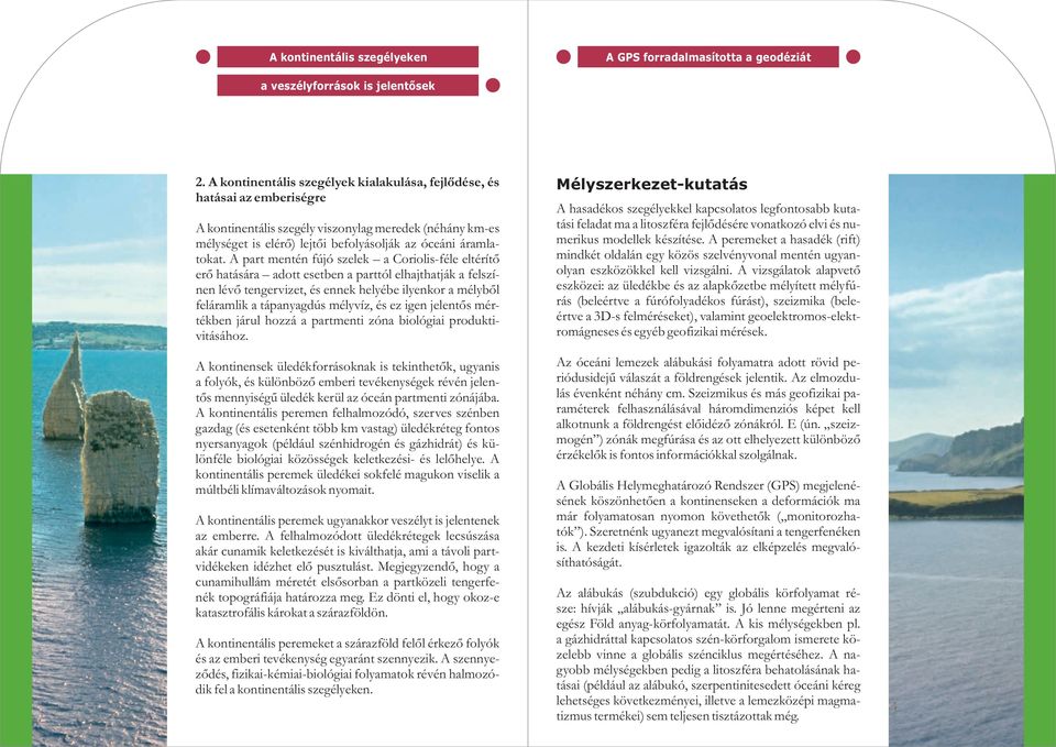 A part mentén fújó szelek a Coriolis-féle eltérítõ erõ hatására adott esetben a parttól elhajthatják a felszínen lévõ tengervizet, és ennek helyébe ilyenkor a mélybõl feláramlik a tápanyagdús