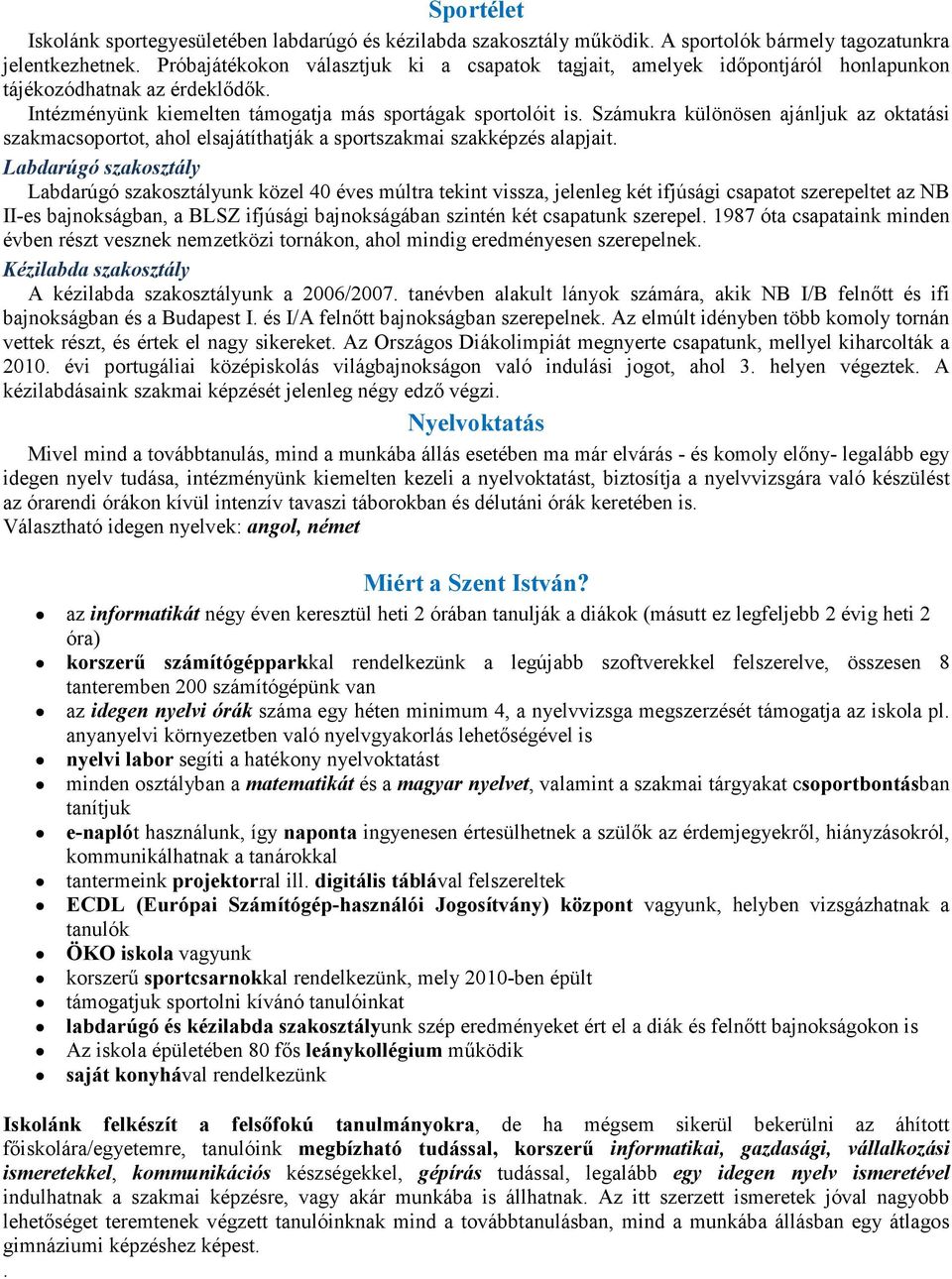 Számukra különösen ajánljuk az oktatási szakmacsoportot, ahol elsajátíthatják a sportszakmai szakképzés alapjait.