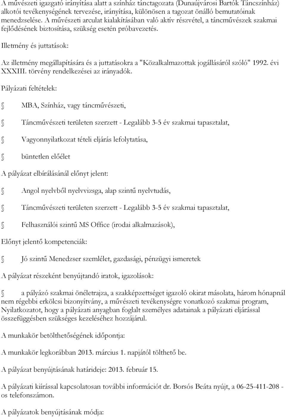 Illetmény és juttatások: Az illetmény megállapítására és a juttatásokra a "Közalkalmazottak jogállásáról szóló" 1992. évi XXXIII. törvény rendelkezései az irányadók.