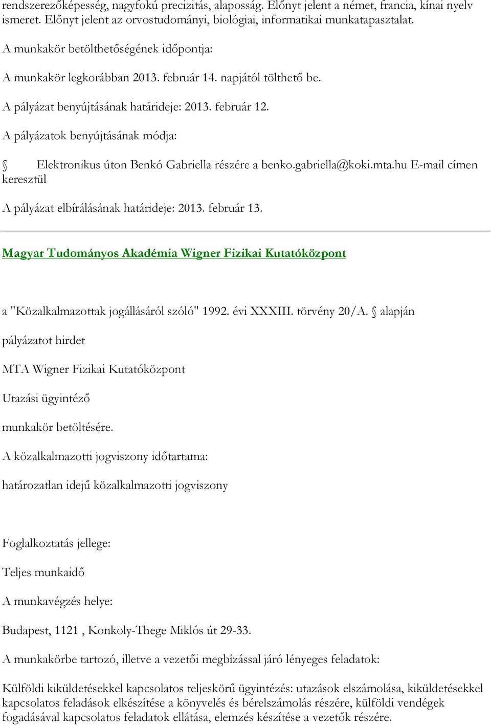 Elektronikus úton Benkó Gabriella részére a benko.gabriella@koki.mta.hu E-mail címen keresztül A pályázat elbírálásának határideje: 2013. február 13.