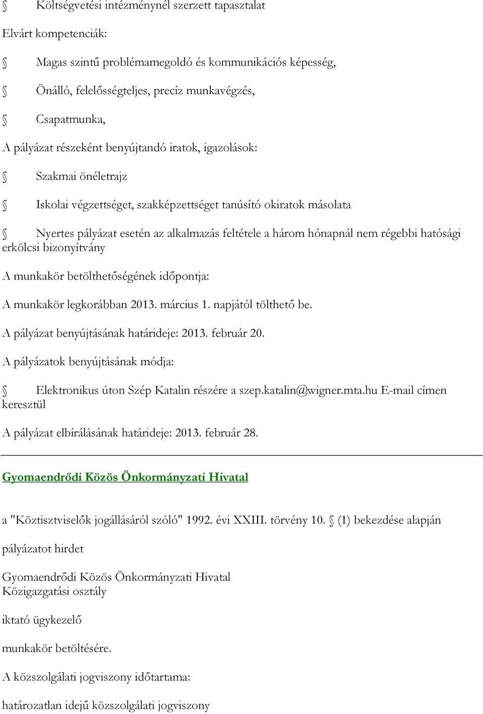 régebbi hatósági erkölcsi bizonyítvány A munkakör betölthetőségének időpontja: A munkakör legkorábban 2013. március 1. napjától tölthető be. A pályázat benyújtásának határideje: 2013. február 20.