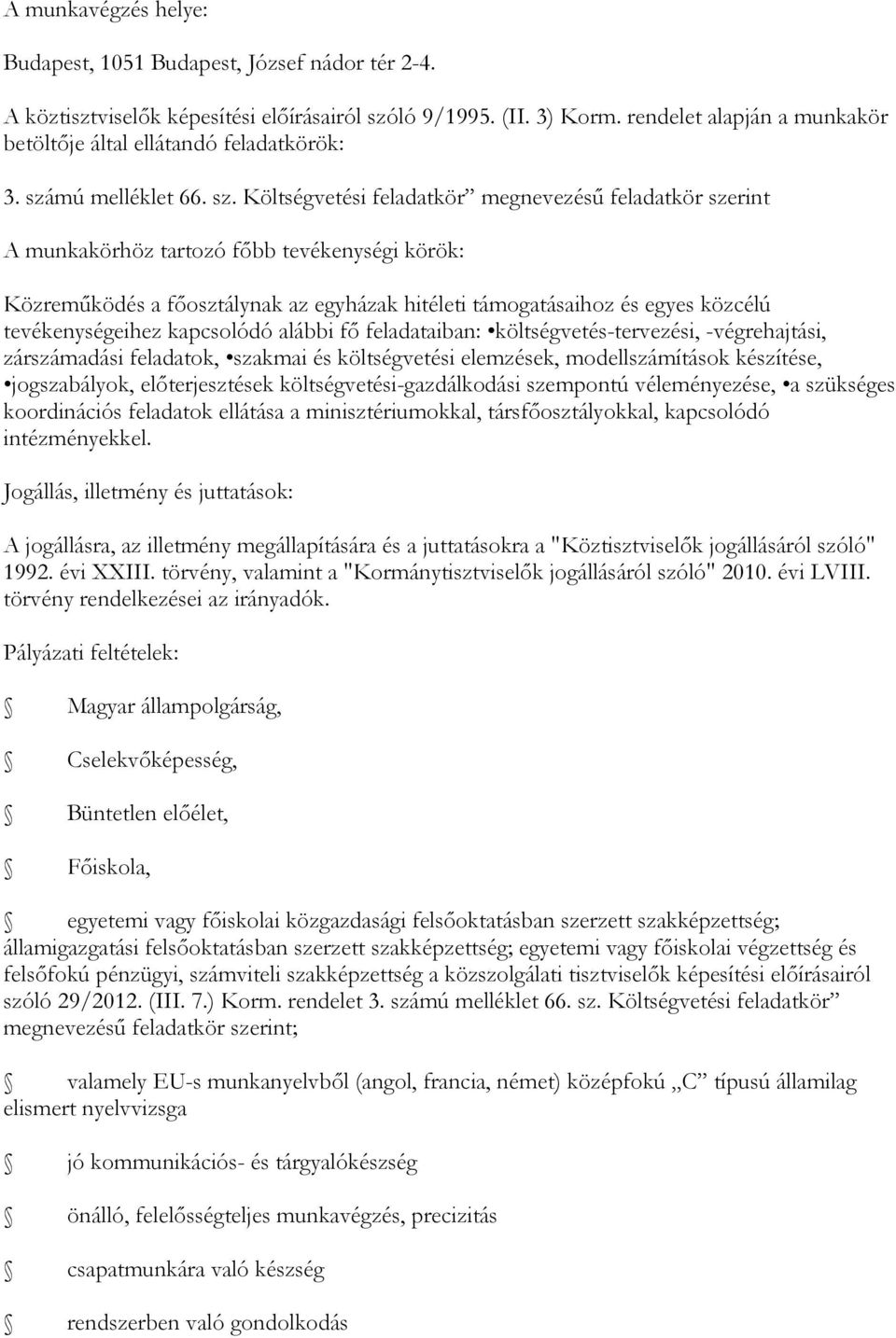 Költségvetési feladatkör megnevezésű feladatkör szerint A munkakörhöz tartozó főbb tevékenységi körök: Közreműködés a főosztálynak az egyházak hitéleti támogatásaihoz és egyes közcélú