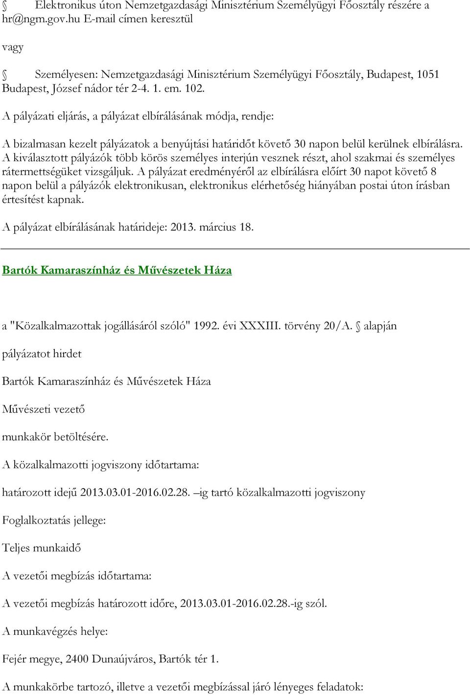 A pályázati eljárás, a pályázat elbírálásának módja, rendje: A bizalmasan kezelt pályázatok a benyújtási határidőt követő 30 napon belül kerülnek elbírálásra.