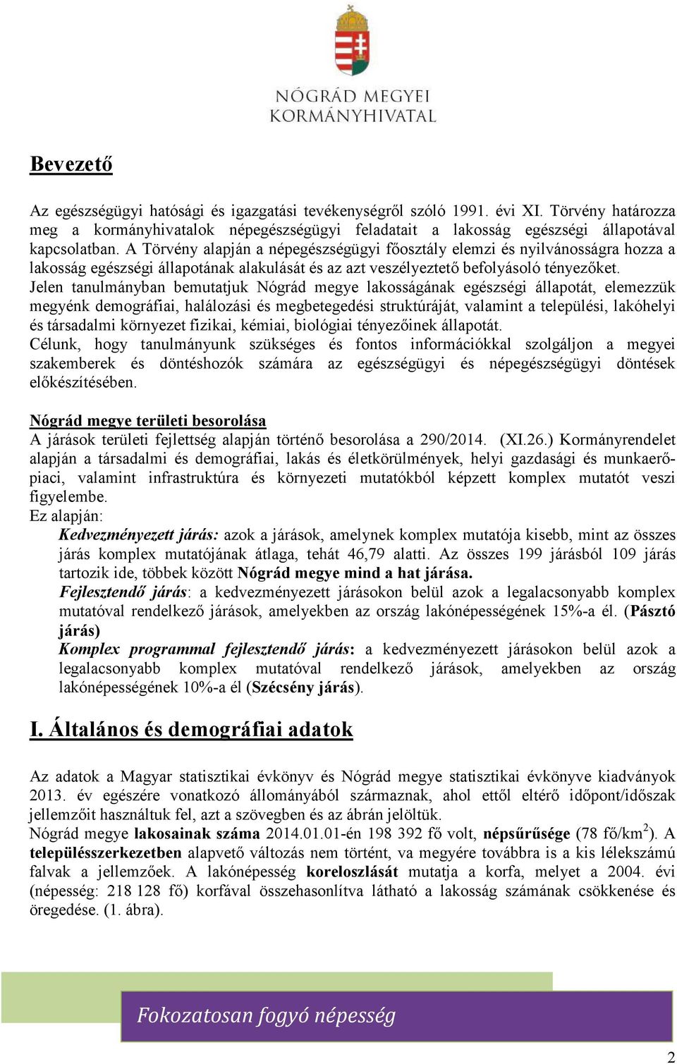 Jelen tanulmányban bemutatjuk Nógrád megye lakosságának egészségi állapotát, elemezzük megyénk demográfiai, halálozási és megbetegedési struktúráját, valamint a települési, lakóhelyi és társadalmi