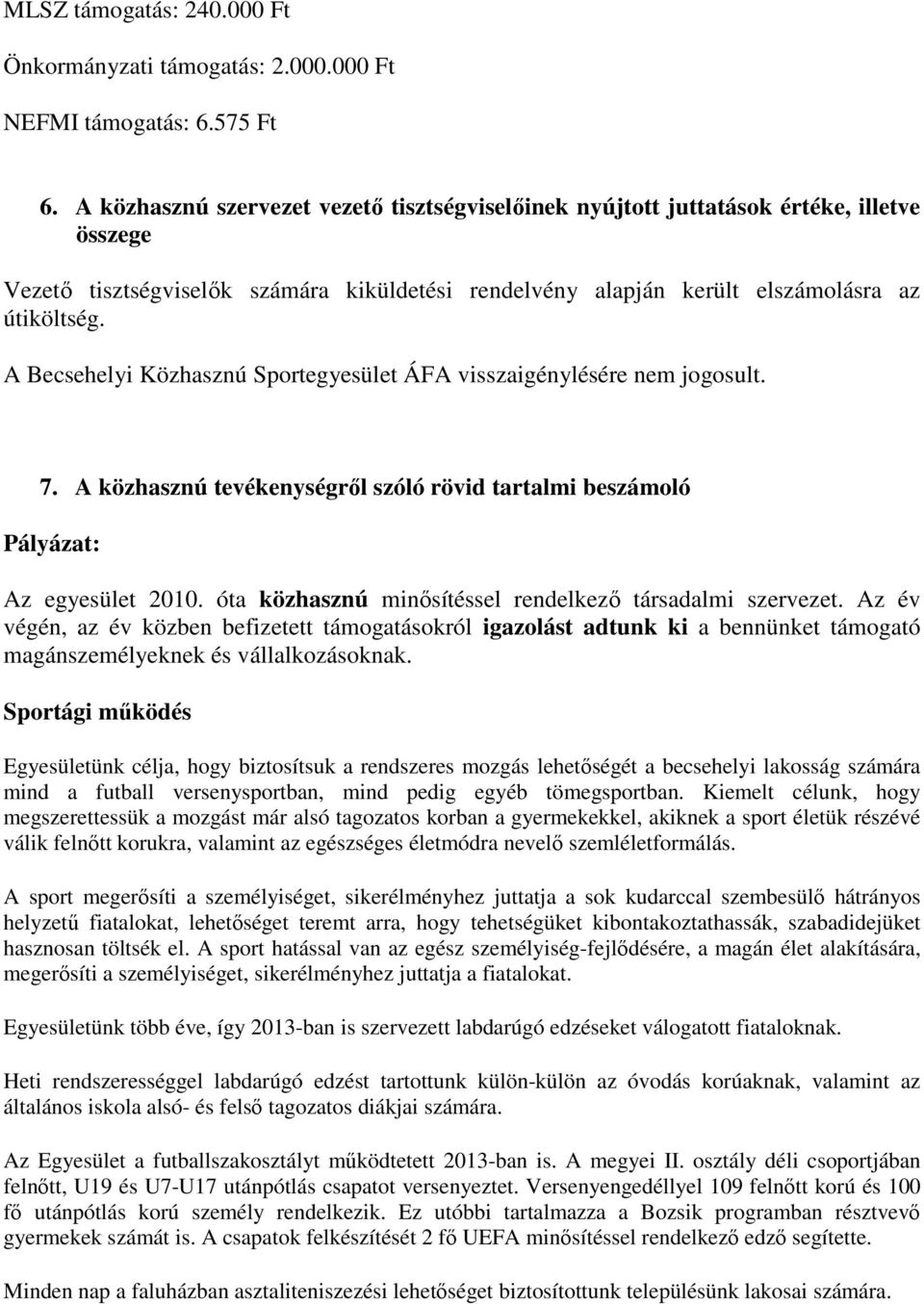 A Becsehelyi Közhasznú Sportegyesület ÁFA visszaigénylésére nem jogosult. 7. A közhasznú tevékenységről szóló rövid tartalmi beszámoló Pályázat: Az egyesület 2010.