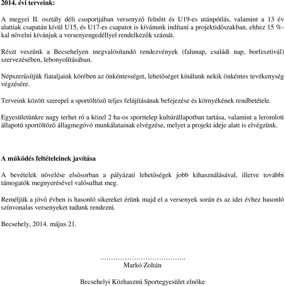 kívánjuk a versenyengedéllyel rendelkezők számát. Részt veszünk a Becsehelyen megvalósítandó rendezvények (falunap, családi nap, borfesztivál) szervezésében, lebonyolításában.