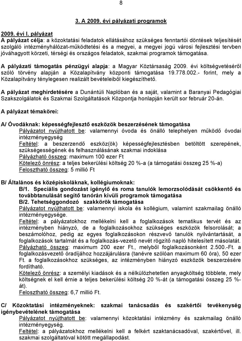 jóváhagyott körzeti, térségi és országos feladatok, szakmai programok támogatása. A pályázati támogatás pénzügyi alapja: a Magyar Köztársaság 2009.