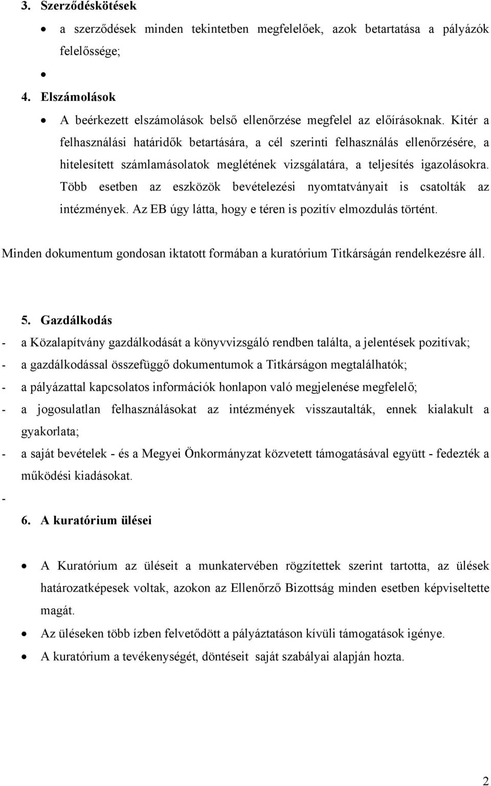 Több esetben az eszközök bevételezési nyomtatványait is csatolták az intézmények. Az EB úgy látta, hogy e téren is pozitív elmozdulás történt.