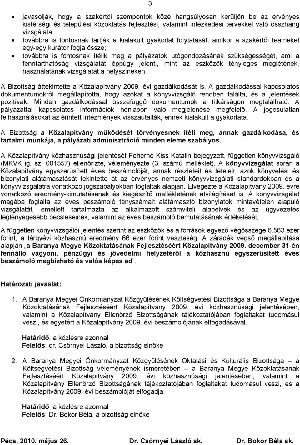 fenntarthatóság vizsgálatát éppúgy jelenti, mint az eszközök tényleges meglétének, használatának vizsgálatát a helyszíneken. A Bizottság áttekintette a Közalapítvány 2009. évi gazdálkodását is.