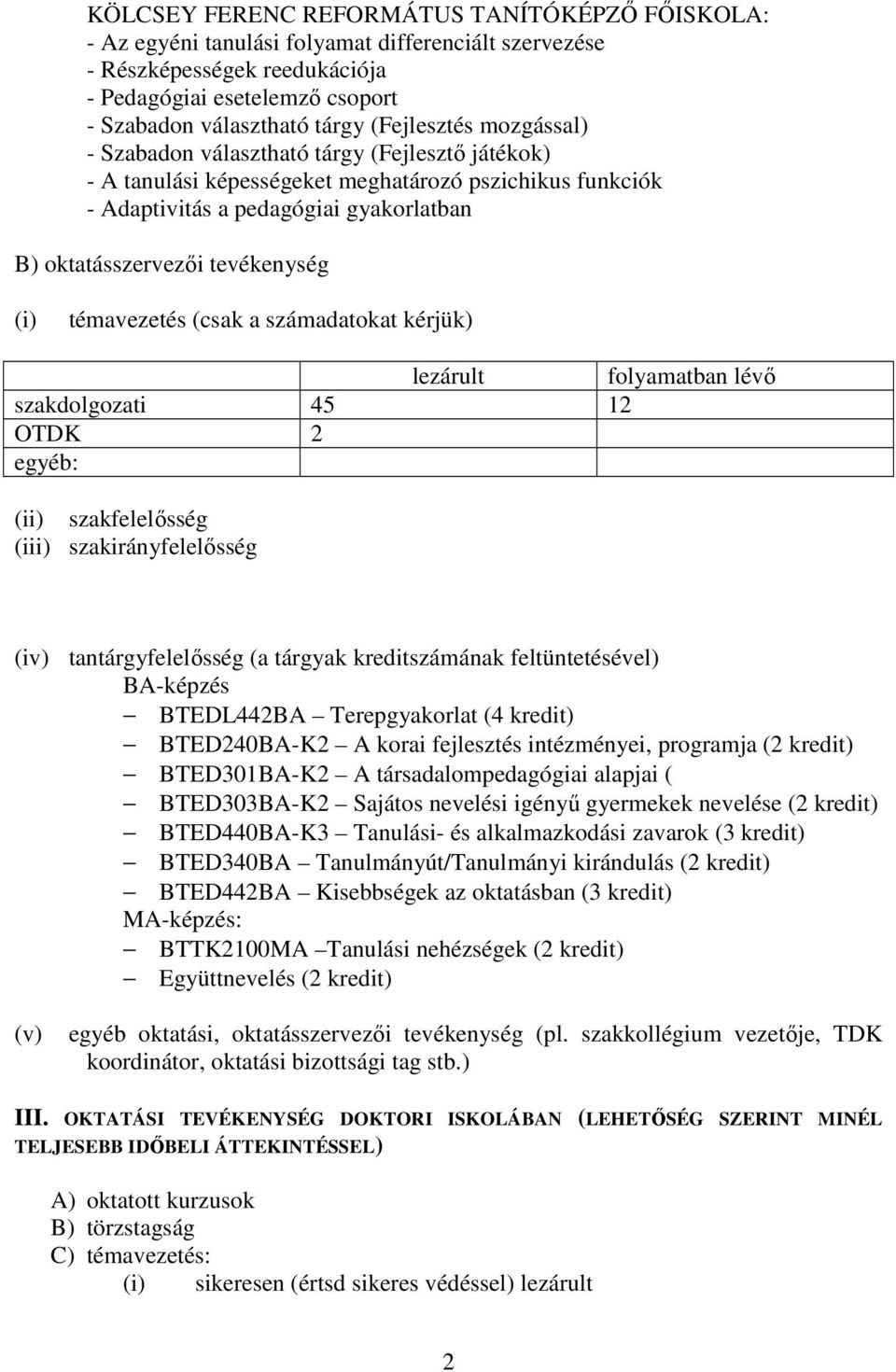 tevékenység (i) témavezetés (csak a számadatokat kérjük) lezárult folyamatban lévı szakdolgozati 45 12 OTDK 2 egyéb: (ii) szakfelelısség (iii) szakirányfelelısség (iv) tantárgyfelelısség (a tárgyak
