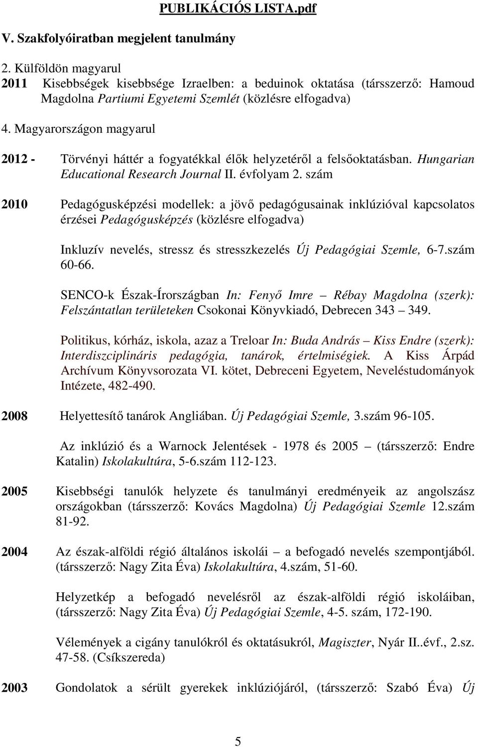 Magyarországon magyarul 2012 - Törvényi háttér a fogyatékkal élık helyzetérıl a felsıoktatásban. Hungarian Educational Research Journal II. évfolyam 2.