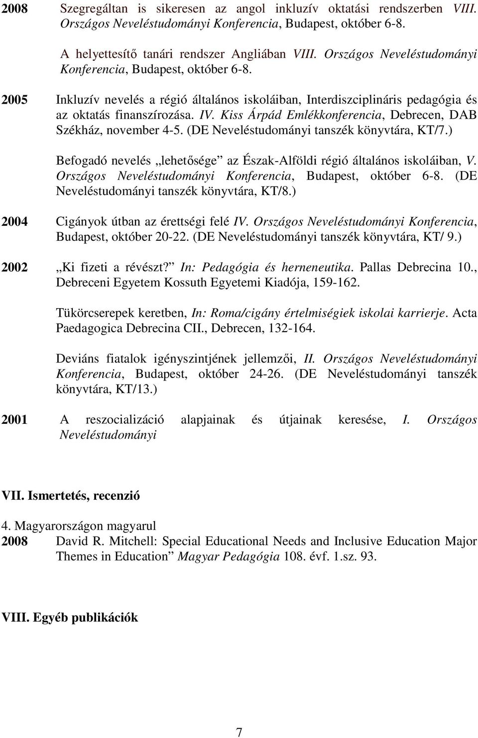 Kiss Árpád Emlékkonferencia, Debrecen, DAB Székház, november 4-5. (DE Neveléstudományi tanszék könyvtára, KT/7.) Befogadó nevelés lehetısége az Észak-Alföldi régió általános iskoláiban, V.