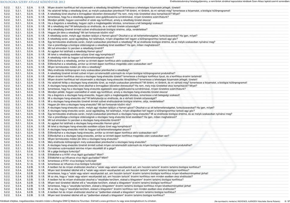 Ha nem, mely más tünetekkel okoz komplikációt? Milyet? 5.2.2. 5.2.1. 5.2.A. 5.1.B. Ismertesse, hogy ha a rekedtség egybeesik vese-gyűjtőcsatorna-szindrómával, milyen tünetekre számíthatunk? 5.2.2. 5.2.1. 5.2.A. 5.1.B. Mondjon példát, hogyan szenvedhet el valaki egy konfliktust, amely a rekedtség tünetet okozza!