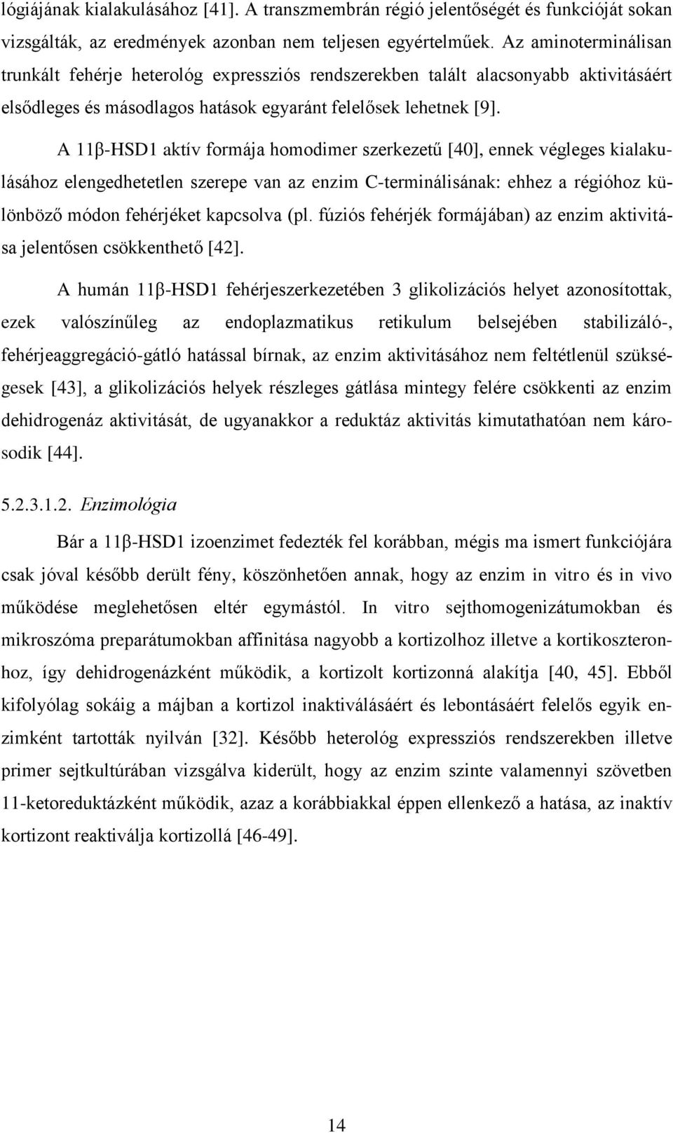 A 11β-HSD1 aktív formája homodimer szerkezetű [40], ennek végleges kialakulásához elengedhetetlen szerepe van az enzim C-terminálisának: ehhez a régióhoz különböző módon fehérjéket kapcsolva (pl.