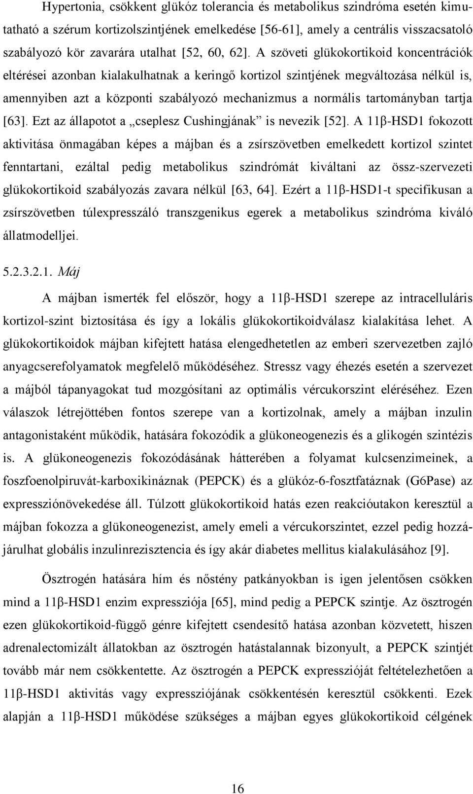 A szöveti glükokortikoid koncentrációk eltérései azonban kialakulhatnak a keringő kortizol szintjének megváltozása nélkül is, amennyiben azt a központi szabályozó mechanizmus a normális tartományban