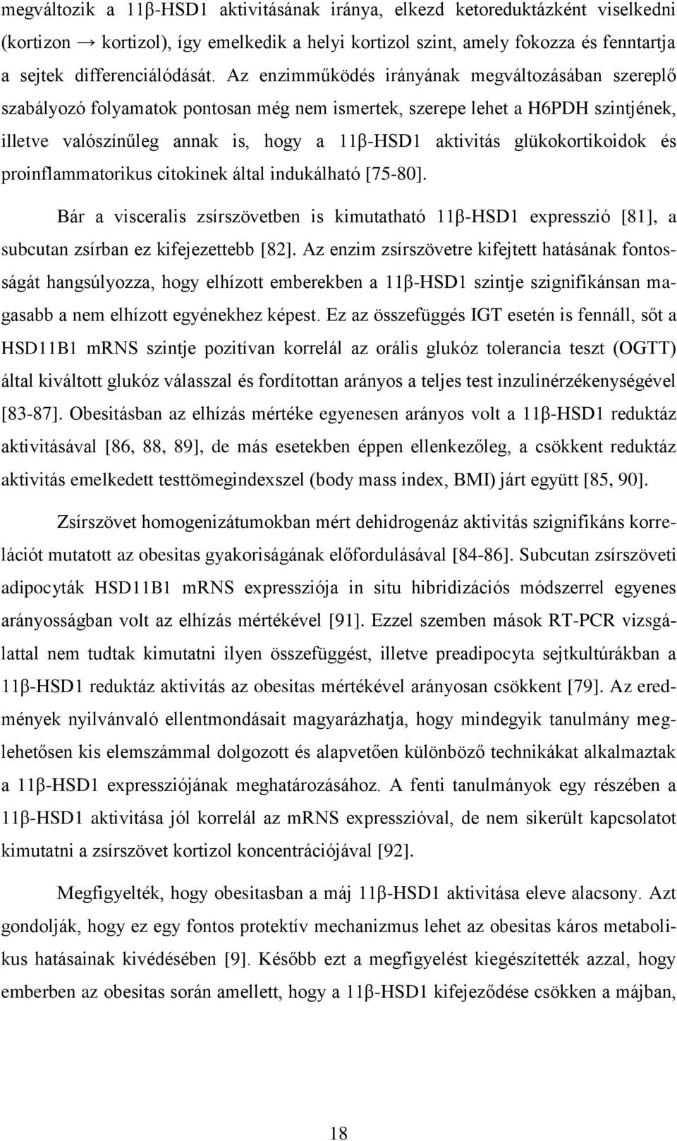 glükokortikoidok és proinflammatorikus citokinek által indukálható [75-80]. Bár a visceralis zsírszövetben is kimutatható 11β-HSD1 expresszió [81], a subcutan zsírban ez kifejezettebb [82].