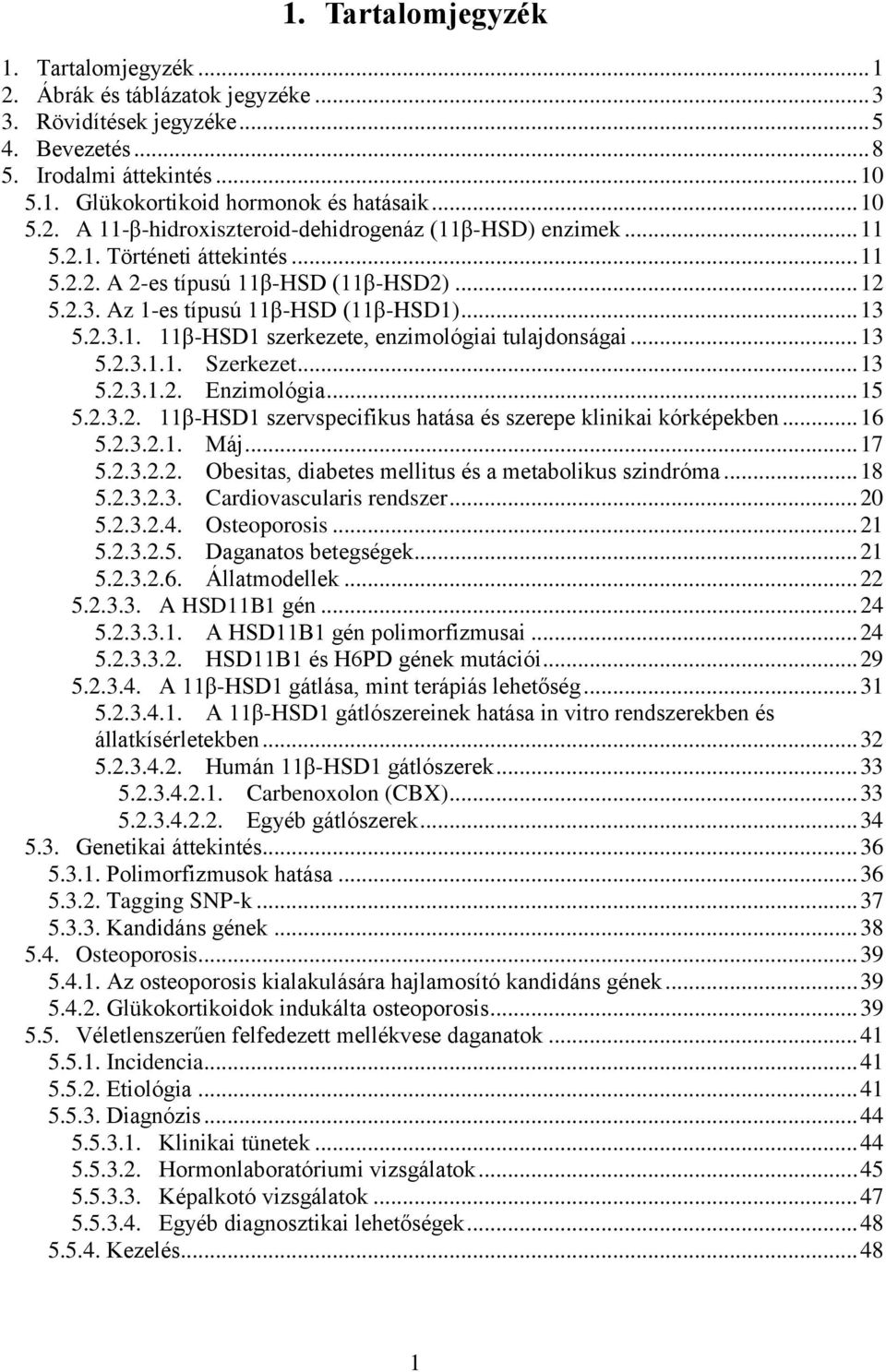 2.3.1. 11β-HSD1 szerkezete, enzimológiai tulajdonságai... 13 5.2.3.1.1. Szerkezet... 13 5.2.3.1.2. Enzimológia... 15 5.2.3.2. 11β-HSD1 szervspecifikus hatása és szerepe klinikai kórképekben... 16 5.2.3.2.1. Máj.