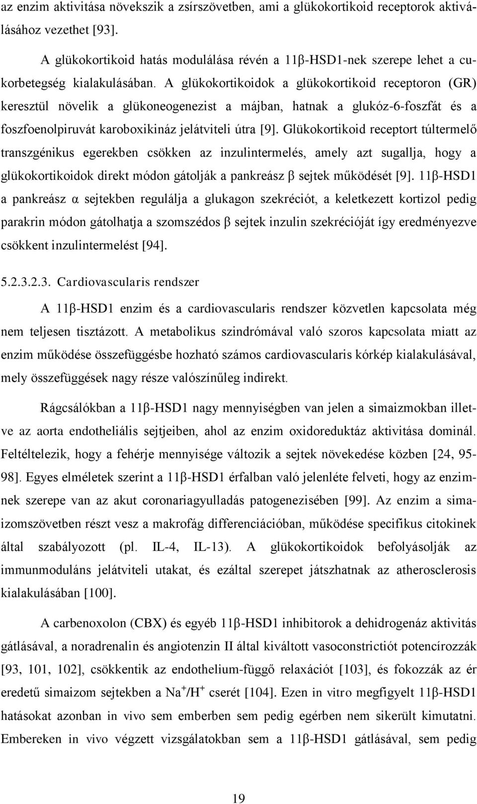 A glükokortikoidok a glükokortikoid receptoron (GR) keresztül növelik a glükoneogenezist a májban, hatnak a glukóz-6-foszfát és a foszfoenolpiruvát karoboxikináz jelátviteli útra [9].