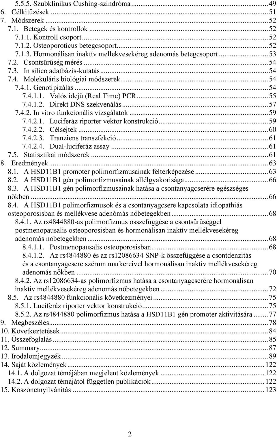 .. 54 7.4.1.1. Valós idejű (Real Time) PCR... 55 7.4.1.2. Direkt DNS szekvenálás... 57 7.4.2. In vitro funkcionális vizsgálatok... 59 7.4.2.1. Luciferáz riporter vektor konstrukció... 59 7.4.2.2. Célsejtek.