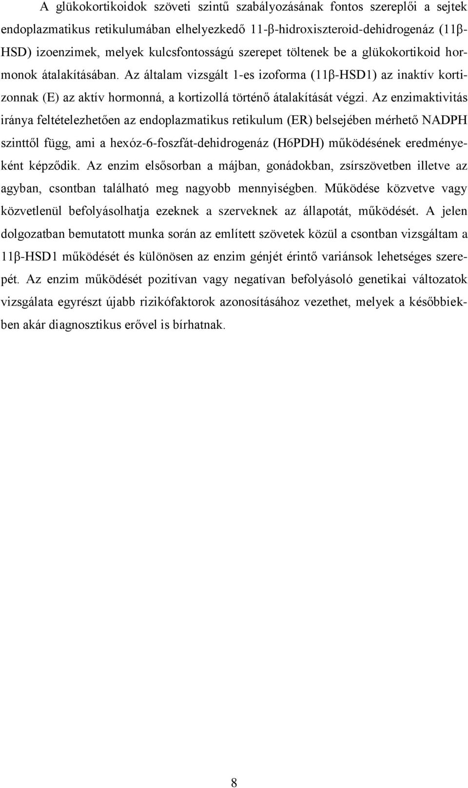 Az enzimaktivitás iránya feltételezhetően az endoplazmatikus retikulum (ER) belsejében mérhető NADPH szinttől függ, ami a hexóz-6-foszfát-dehidrogenáz (H6PDH) működésének eredményeként képződik.