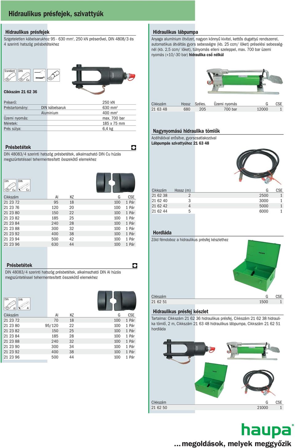 2,5 ccm/ löket), túlnyomás elleni szeleppel, üzemi nyomás (+10/-30 bar) hidraulika cső nélkül Cikkszám 21 62 36 250 kn Préstartomány: DIN kábelsaruk 630 mm 2 Aluminium 400 mm 2 185 x 75 mm 6,4 kg DIN