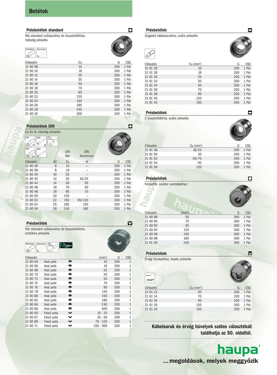 200 1 Pár DIN Cu és Al, hatszög préselés Cikkszám Cu (mm 2 ) G CSE 21 61 26 10 200 1 Pár 21 61 28 16 200 1 Pár 21 61 30 25 200 1 Pár 21 61 32 35 200 1 Pár 21 61 34 50 200 1 Pár 21 61 36 70 200 1 Pár