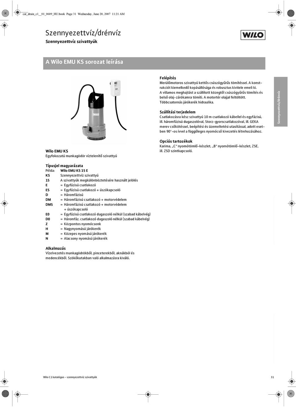 szivattyú 15 A szivattyúk megkülönböztetésére használt jelölés E =Egyfázisú csatlakozó ES = Egyfázisú csatlakozó + úszókapcsoló D = Háromfázisú DM = Háromfázisú csatlakozó + motorvédelem DMS =