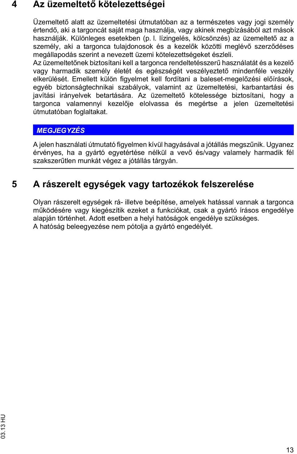 Az üzemele nek bizosíani kell a argonca rendeleésszer használaá és a kezel vagy harmadik személy éleé és egészségé veszélyeze mindenféle veszély elkerülésé.