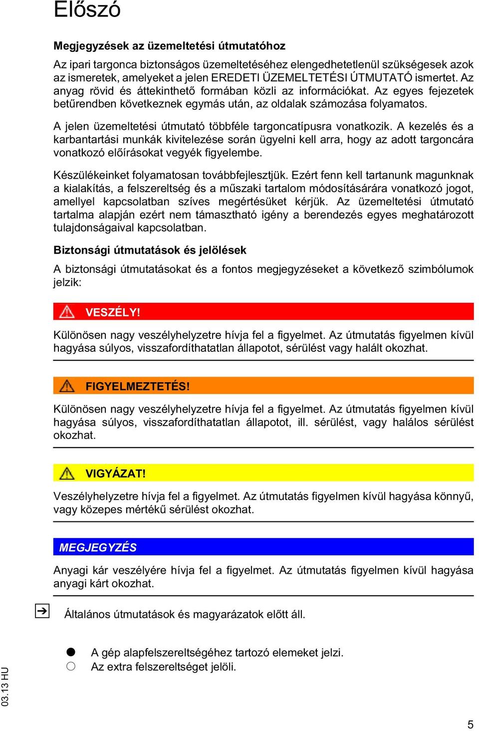 A kezelés és a karbanarási munkák kivielezése során ügyelni kell arra, hogy az ado argoncára vonakozó el írásoka vegyék figyelembe. Készülékeinke folyamaosan ovábbfejleszjük.