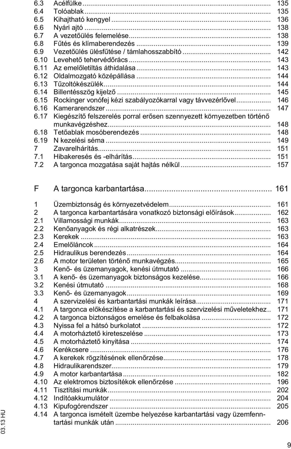 .. 145 6.15 Rockinger vonófej kézi szabályozókarral vagy ávvezérl vel... 146 6.16 Kamerarendszer... 147 6.17 Kiegészí felszerelés porral er sen szennyeze környezeben örén munkavégzéshez... 148 6.