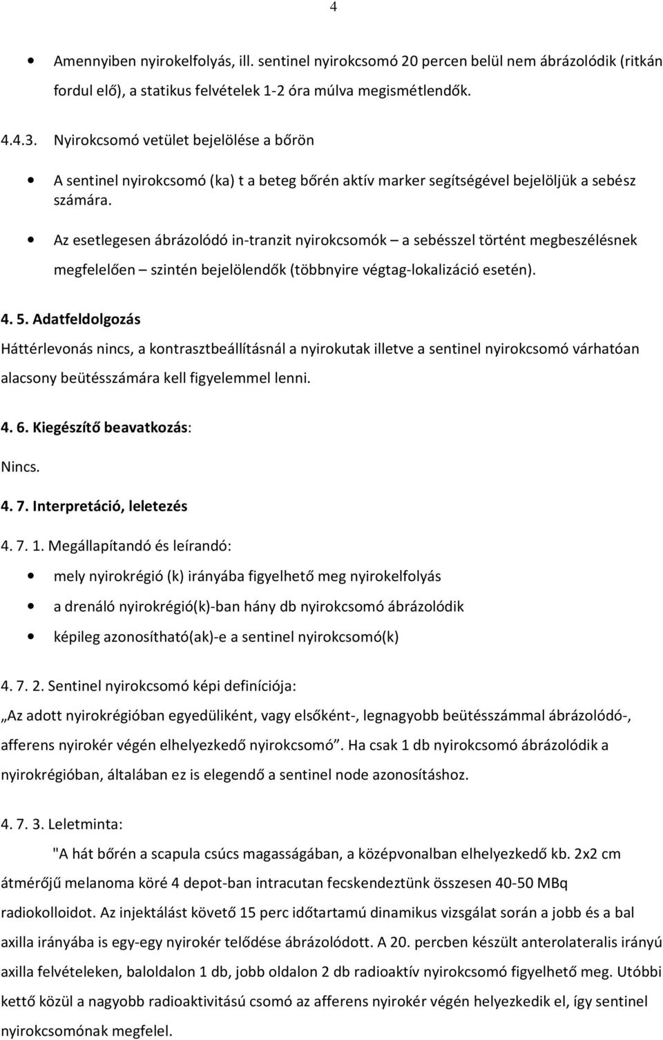 Az esetlegesen ábrázolódó in-tranzit nyirokcsomók a sebésszel történt megbeszélésnek megfelelően szintén bejelölendők (többnyire végtag-lokalizáció esetén). 4. 5.