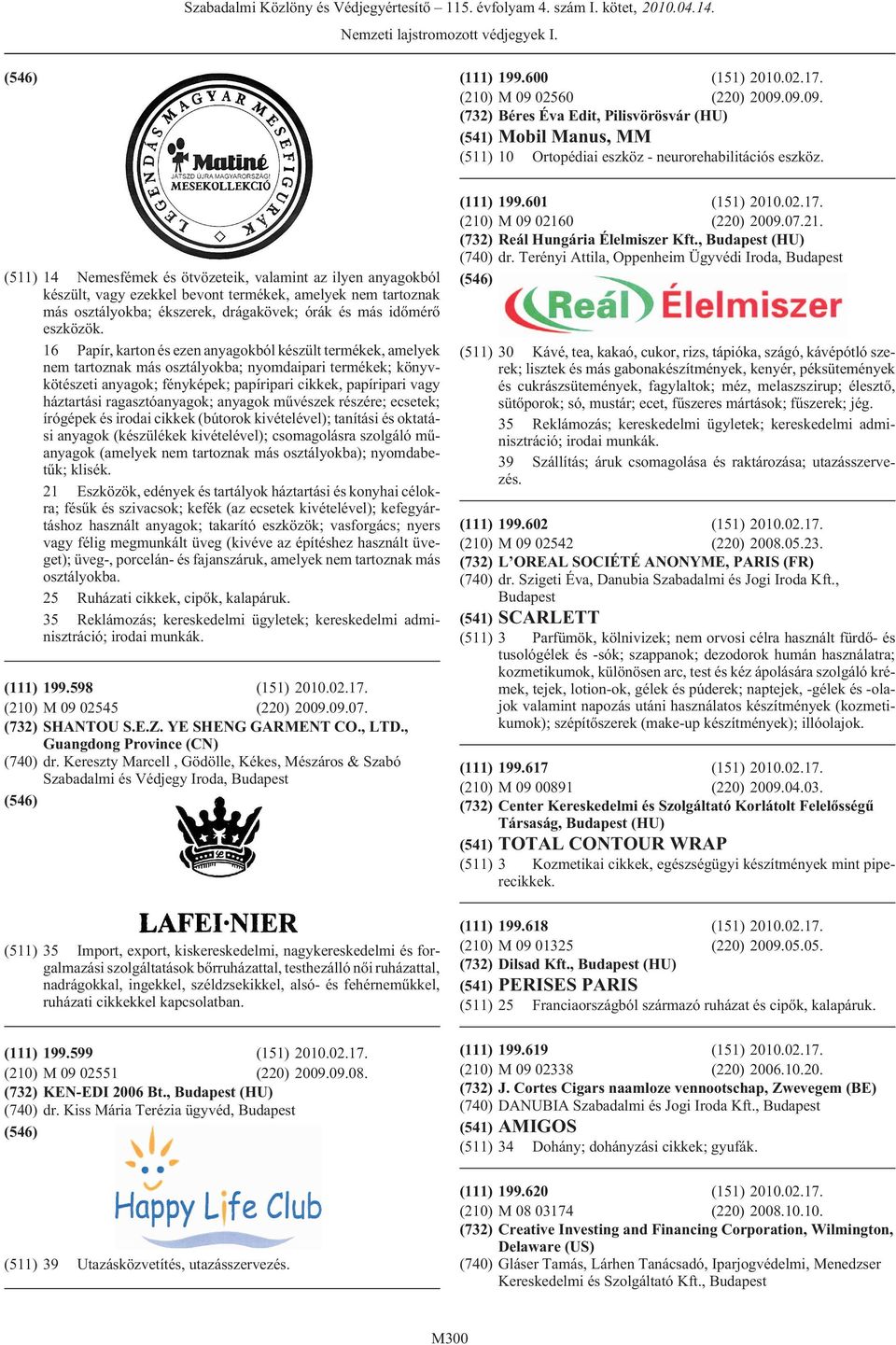 16 Papír, karton és ezen anyagokból készült termékek, amelyek nem tartoznak más osztályokba; nyomdaipari termékek; könyvkötészeti anyagok; fényképek; papíripari cikkek, papíripari vagy háztartási