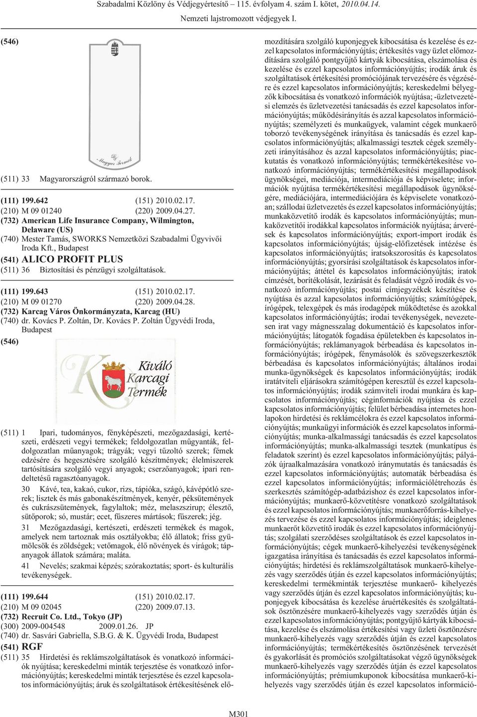 , (541) ALICO PROFIT PLUS (511) 36 Biztosítási és pénzügyi szolgáltatások. (111) 199.643 (151) 2010.02.17. (210) M 09 01270 (220) 2009.04.28. (732) Karcag Város Önkormányzata, Karcag (HU) (740) dr.