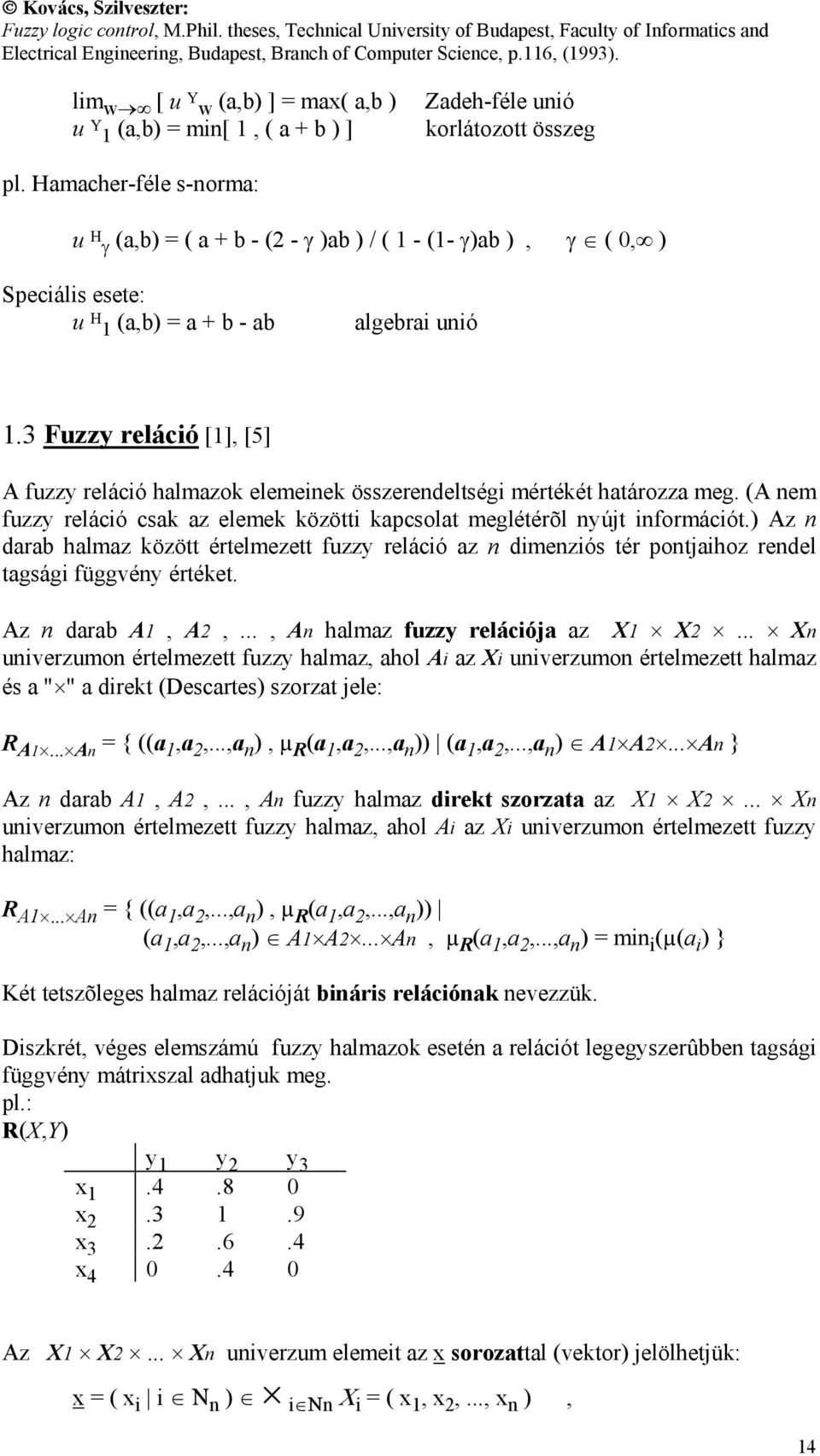 3 Fuzzy reláció [1], [5] A fuzzy reláció halmazok elemeinek összerendeltségi mértékét határozza meg. (A nem fuzzy reláció csak az elemek közötti kapcsolat meglétérõl nyújt információt.