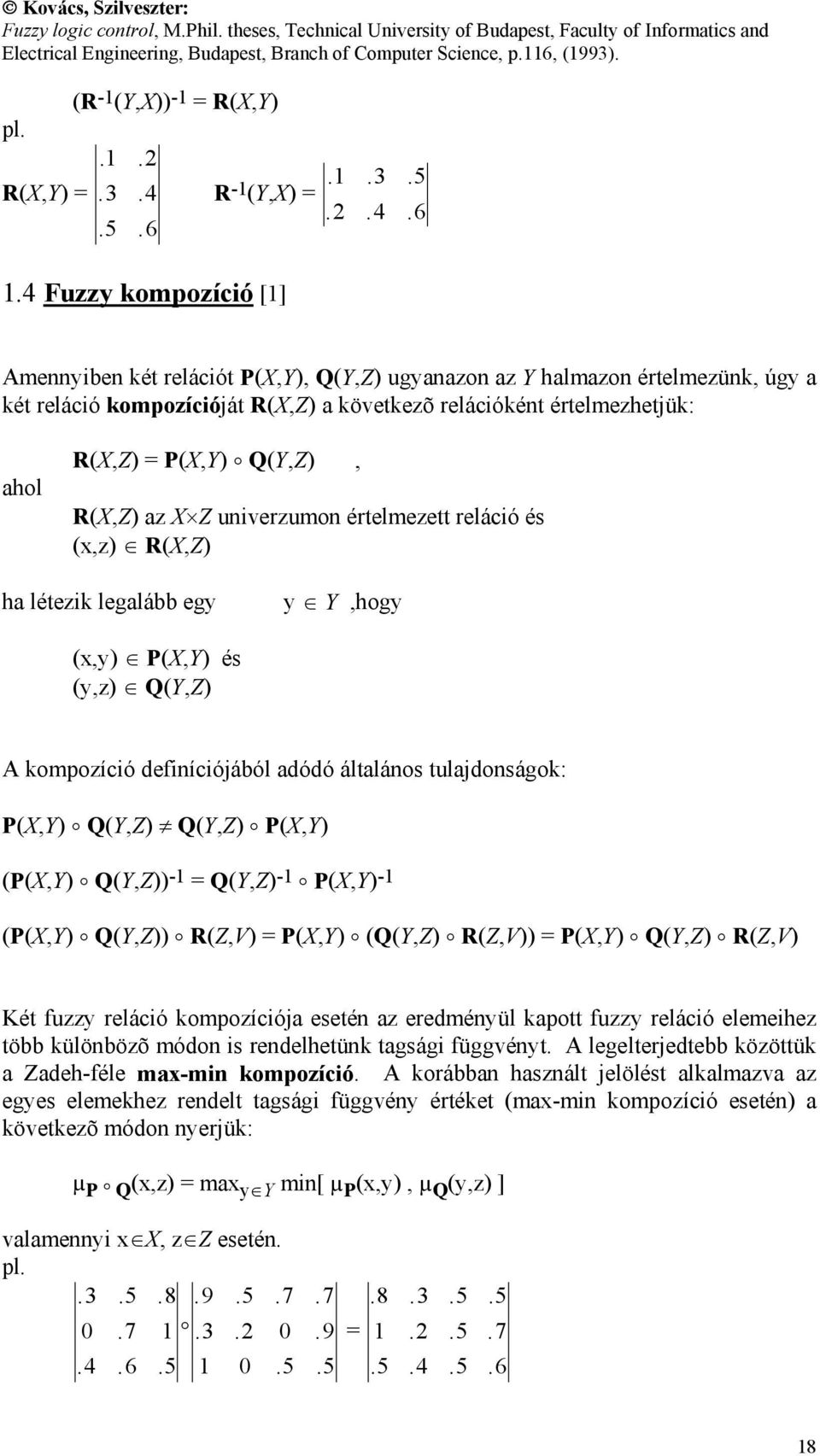 6 Amennyiben két relációt P(X,Y), Q(Y,Z) ugyanazon az Y halmazon értelmezünk, úgy a két reláció kompozícióját R(X,Z) a következõ relációként értelmezhetjük: ahol R(X,Z) = P(X,Y) Q(Y,Z), R(X,Z) az X Z