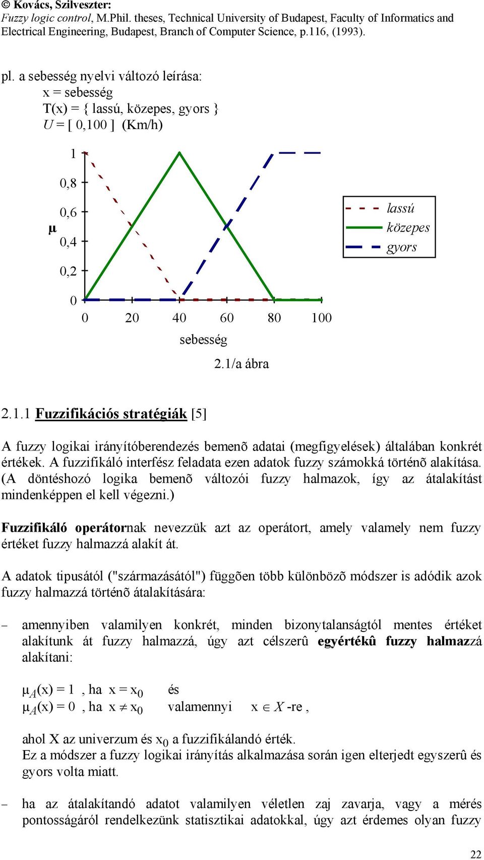 A fuzzifikáló interfész feladata ezen adatok fuzzy számokká történõ alakítása. (A döntéshozó logika bemenõ változói fuzzy halmazok, így az átalakítást mindenképpen el kell végezni.