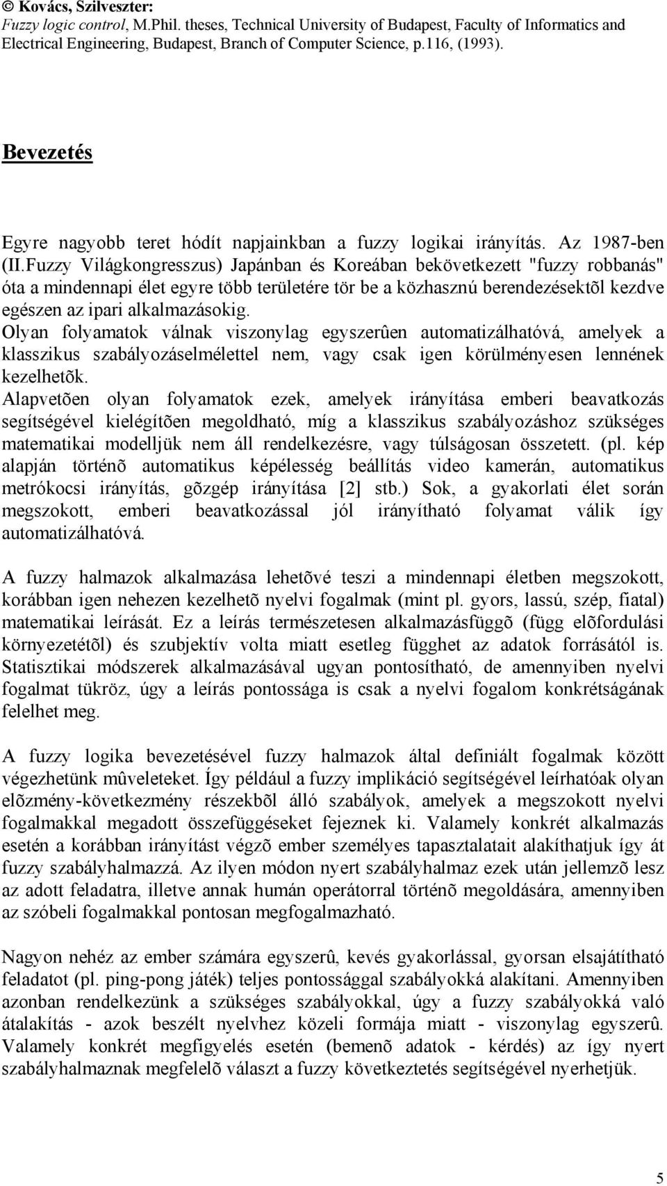 Olyan folyamatok válnak viszonylag egyszerûen automatizálhatóvá, amelyek a klasszikus szabályozáselmélettel nem, vagy csak igen körülményesen lennének kezelhetõk.