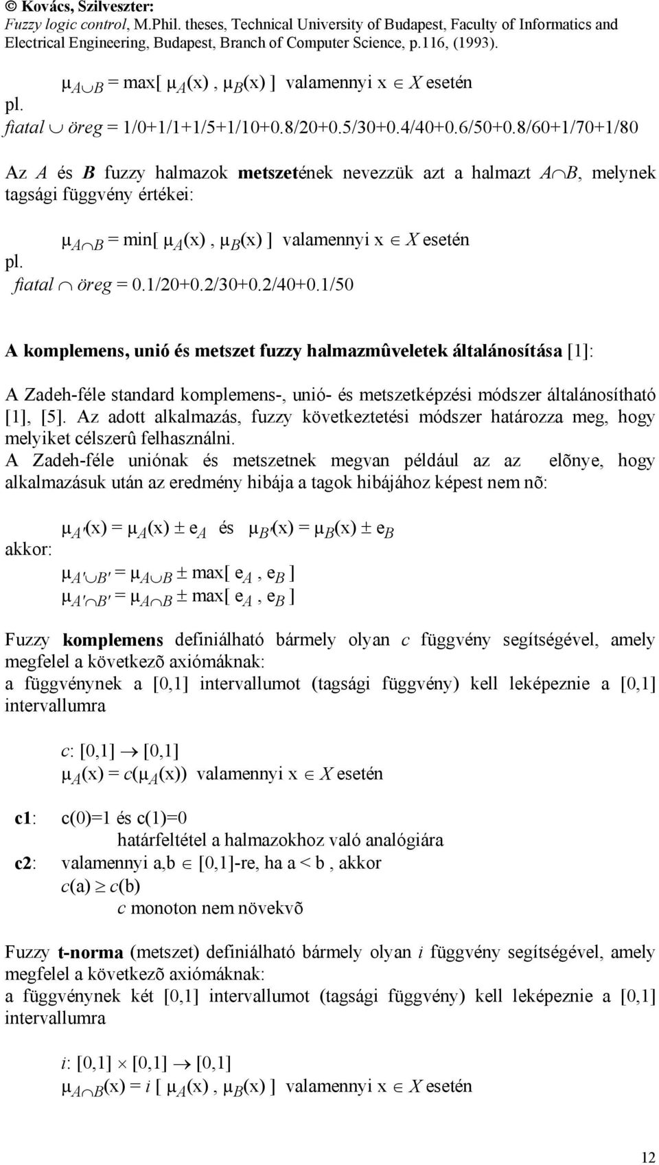 2/30+0.2/40+0.1/50 A komplemens, unió és metszet fuzzy halmazmûveletek általánosítása [1]: A Zadeh-féle standard komplemens-, unió- és metszetképzési módszer általánosítható [1], [5].