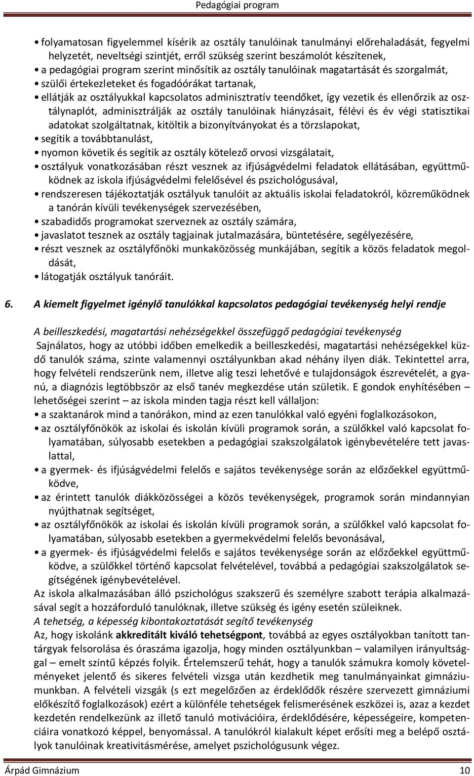 osztálynaplót, adminisztrálják az osztály tanulóinak hiányzásait, félévi és év végi statisztikai adatokat szolgáltatnak, kitöltik a bizonyítványokat és a törzslapokat, segítik a továbbtanulást,