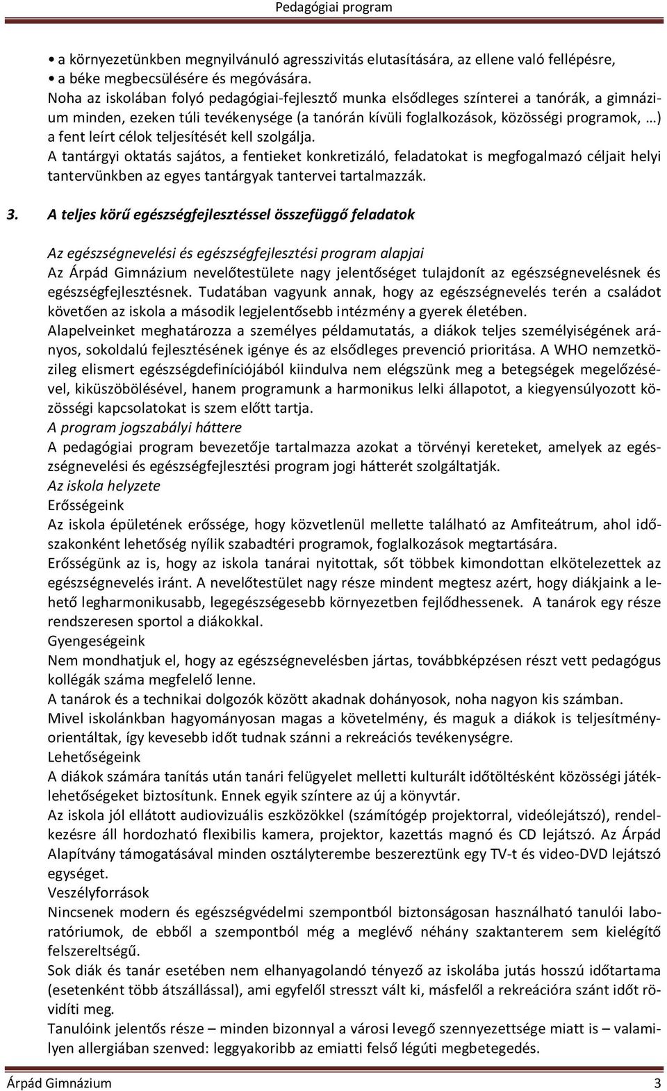 célok teljesítését kell szolgálja. A tantárgyi oktatás sajátos, a fentieket konkretizáló, feladatokat is megfogalmazó céljait helyi tantervünkben az egyes tantárgyak tantervei tartalmazzák. 3.