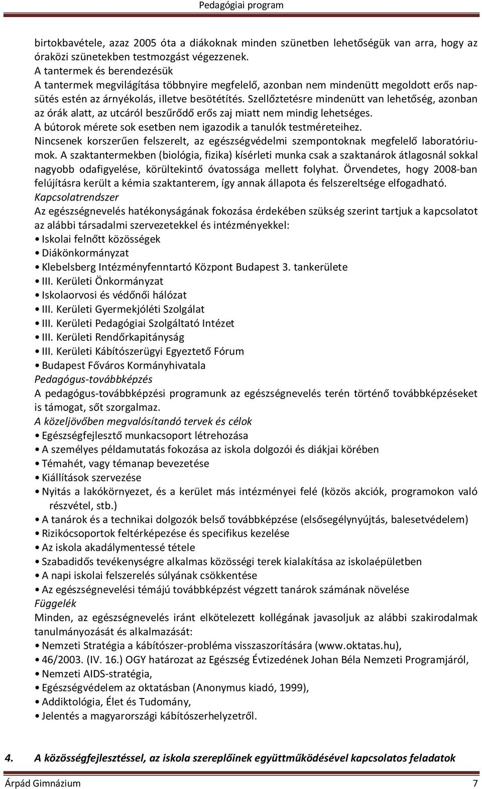 Szellőztetésre mindenütt van lehetőség, azonban az órák alatt, az utcáról beszűrődő erős zaj miatt nem mindig lehetséges. A bútorok mérete sok esetben nem igazodik a tanulók testméreteihez.