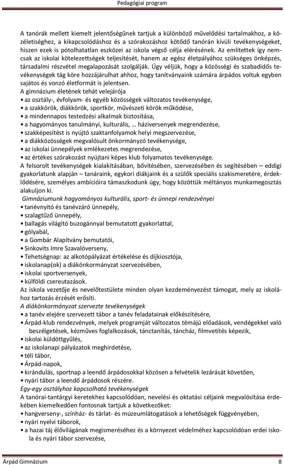 Az említettek így nemcsak az iskolai kötelezettségek teljesítését, hanem az egész életpályához szükséges önképzés, társadalmi részvétel megalapozását szolgálják.