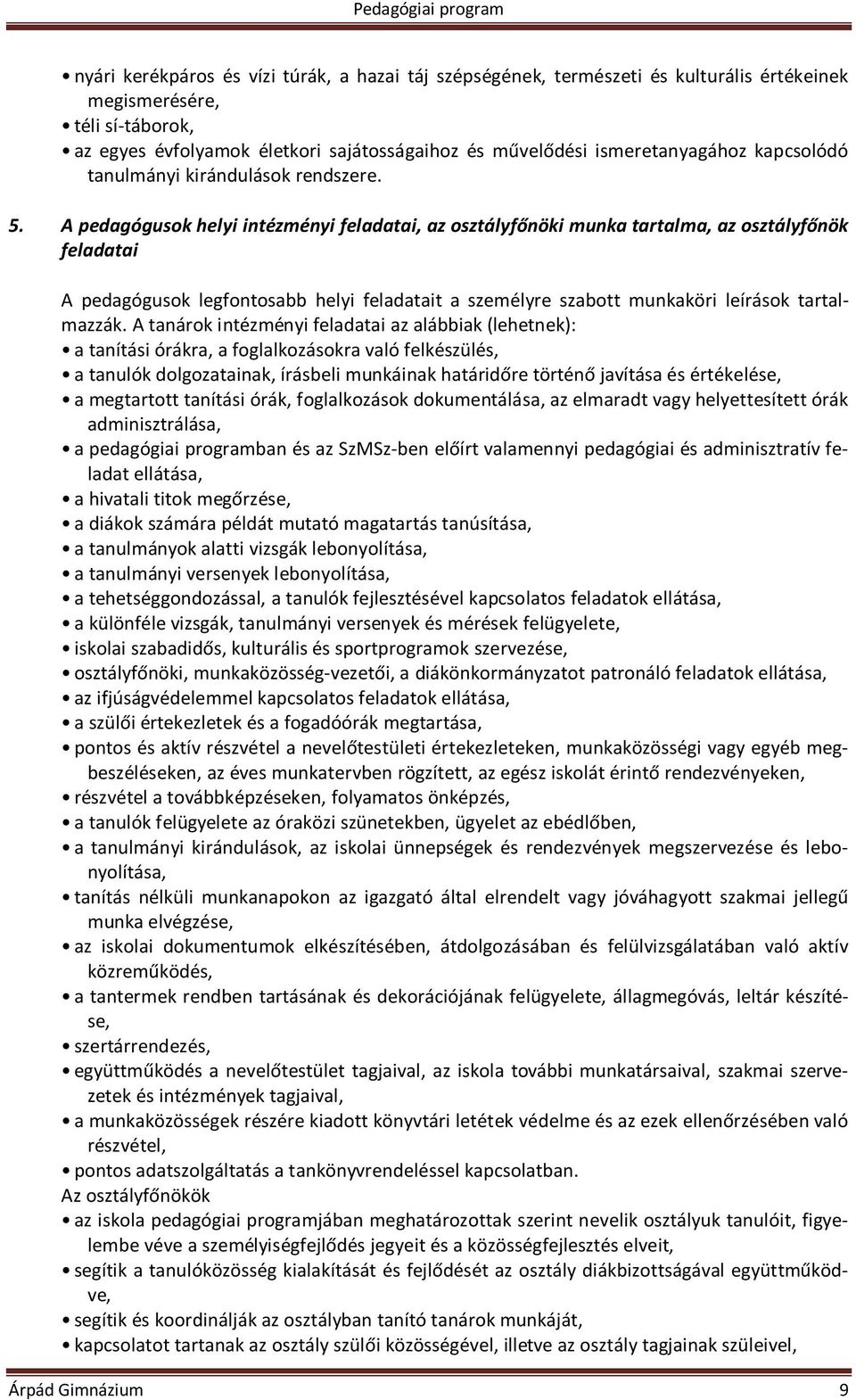 A pedagógusok helyi intézményi feladatai, az osztályfőnöki munka tartalma, az osztályfőnök feladatai A pedagógusok legfontosabb helyi feladatait a személyre szabott munkaköri leírások tartalmazzák.