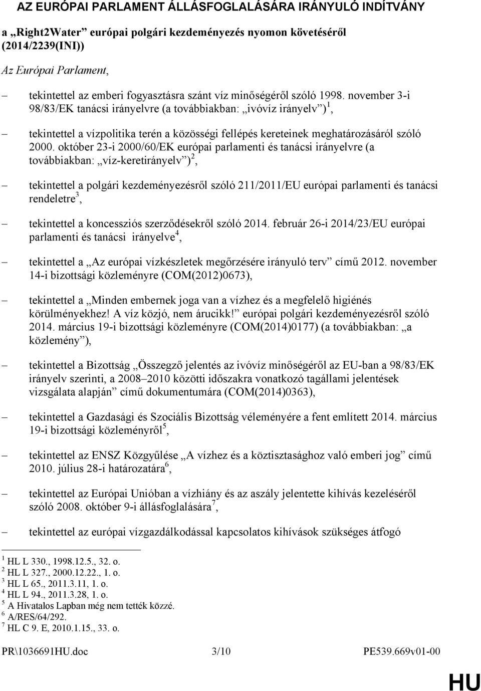 október 23-i 2000/60/EK európai parlamenti és tanácsi irányelvre (a továbbiakban: víz-keretirányelv ) 2, tekintettel a polgári kezdeményezésről szóló 211/2011/EU európai parlamenti és tanácsi