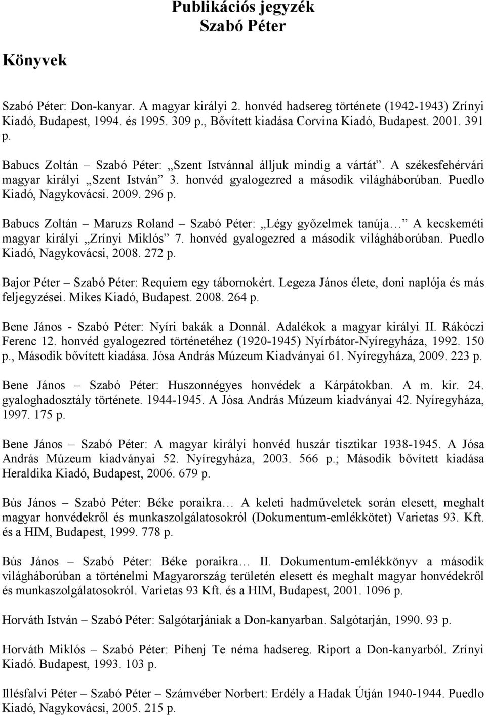 honvéd gyalogezred a második világháborúban. Puedlo Kiadó, Nagykovácsi. 2009. 296 p. Babucs Zoltán Maruzs Roland Szabó Péter: Légy gyızelmek tanúja A kecskeméti magyar királyi Zrínyi Miklós 7.