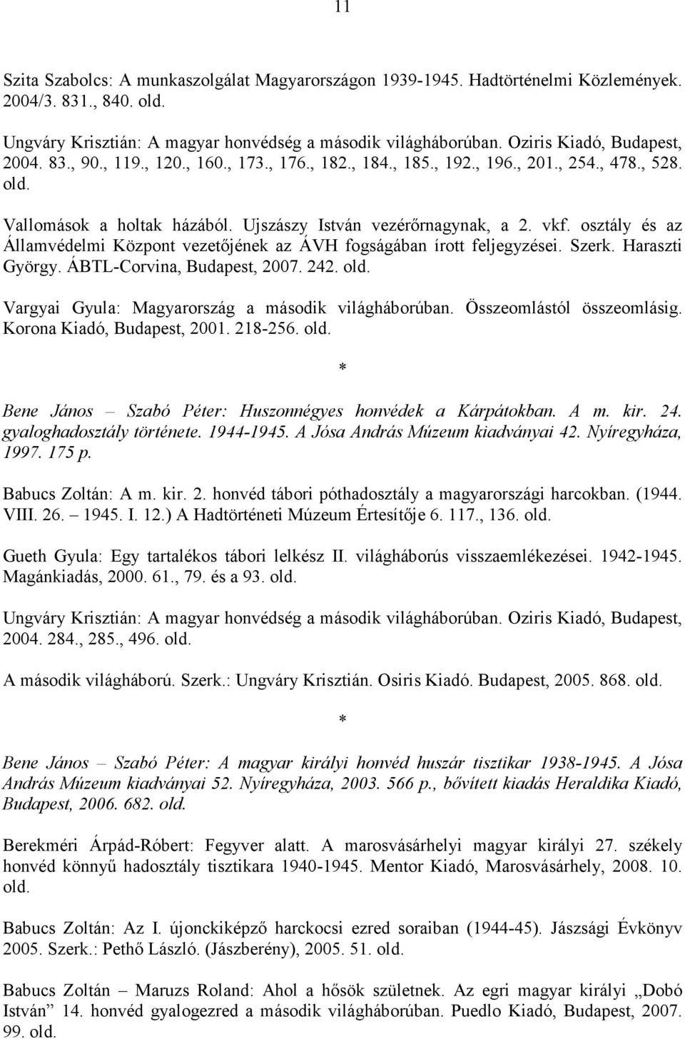 osztály és az Államvédelmi Központ vezetıjének az ÁVH fogságában írott feljegyzései. Szerk. Haraszti György. ÁBTL-Corvina, Budapest, 2007. 242. Vargyai Gyula: Magyarország a második világháborúban.