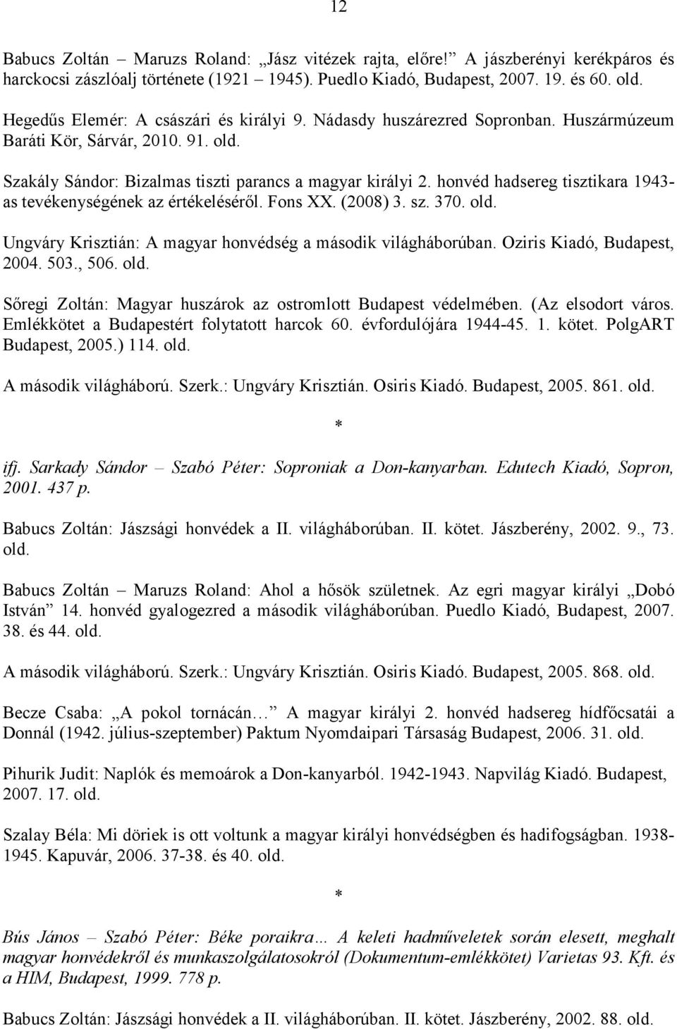 honvéd hadsereg tisztikara 1943- as tevékenységének az értékelésérıl. Fons XX. (2008) 3. sz. 370. Ungváry Krisztián: A magyar honvédség a második világháborúban. Oziris Kiadó, Budapest, 2004. 503.