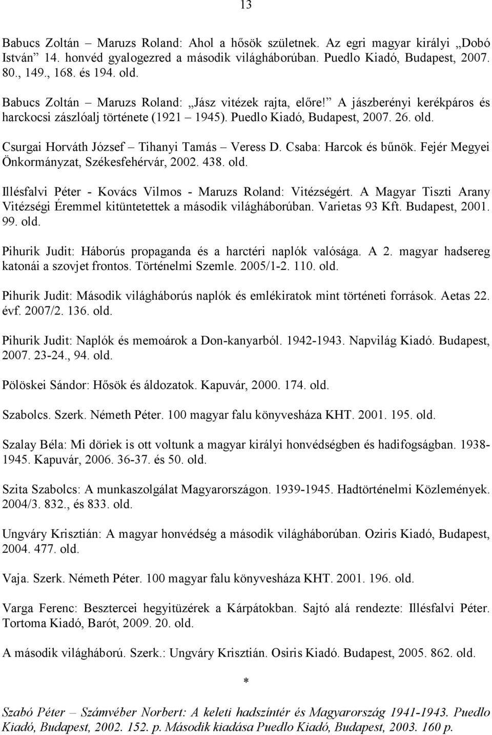 Csurgai Horváth József Tihanyi Tamás Veress D. Csaba: Harcok és bőnök. Fejér Megyei Önkormányzat, Székesfehérvár, 2002. 438. Illésfalvi Péter - Kovács Vilmos - Maruzs Roland: Vitézségért.